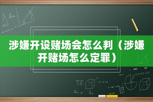 涉嫌開設賭場會怎么判（涉嫌開賭場怎么定罪）