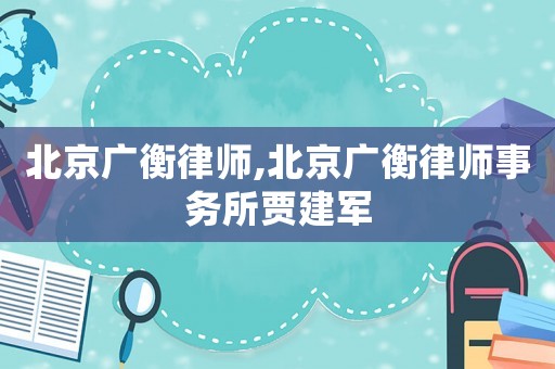 北京廣衡律師,北京廣衡律師事務所賈建軍