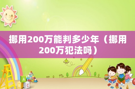 挪用200萬能判多少年（挪用200萬犯法嗎）