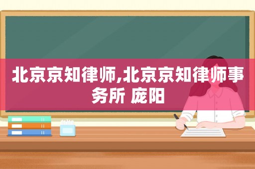 北京京知律師,北京京知律師事務所 龐陽