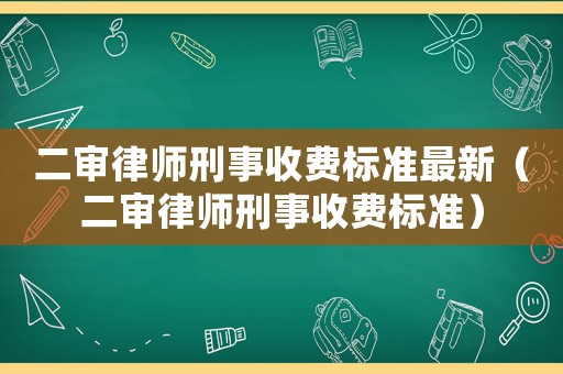 二審律師刑事收費標準最新（二審律師刑事收費標準）