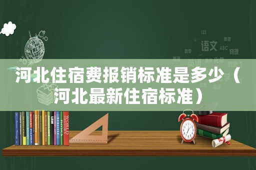 河北住宿費報銷標準是多少（河北最新住宿標準）