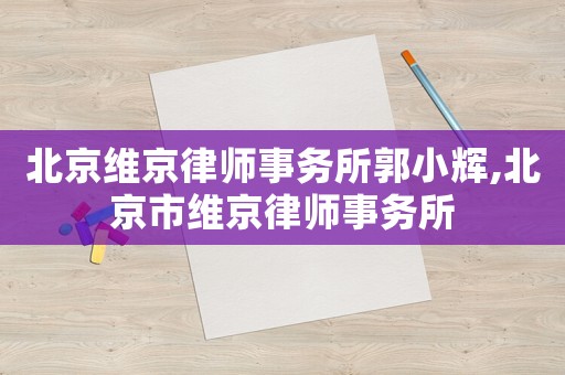 北京維京律師事務所郭小輝,北京市維京律師事務所