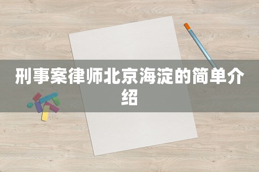 刑事案律師北京海淀的簡(jiǎn)單介紹