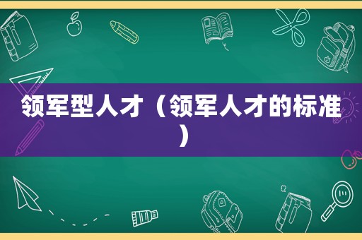 領軍型人才（領軍人才的標準）