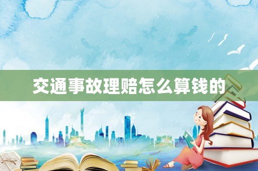 交通事故理賠怎么算錢的