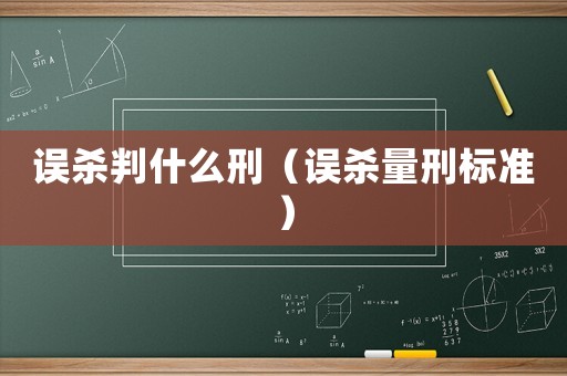 誤殺判什么刑（誤殺量刑標準）