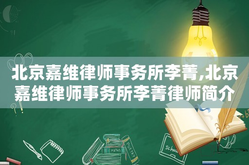 北京嘉維律師事務所李菁,北京嘉維律師事務所李菁律師簡介
