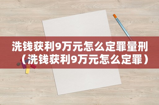 洗錢獲利9萬(wàn)元怎么定罪量刑（洗錢獲利9萬(wàn)元怎么定罪）