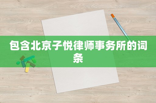 包含北京子悅律師事務(wù)所的詞條
