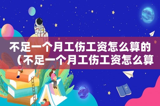 不足一個月工傷工資怎么算的（不足一個月工傷工資怎么算）