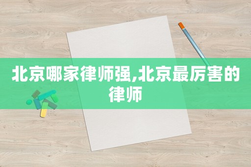 北京哪家律師強(qiáng),北京最厲害的律師