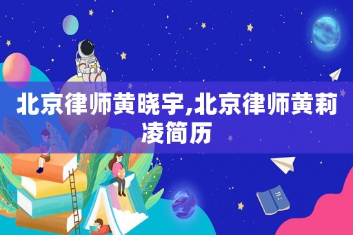 北京律師黃曉宇,北京律師黃莉凌簡歷
