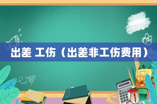 出差 工傷（出差非工傷費用）