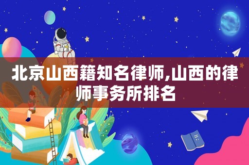 北京山西籍知名律師,山西的律師事務所排名