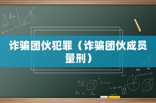 詐騙團伙犯罪（詐騙團伙成員量刑）