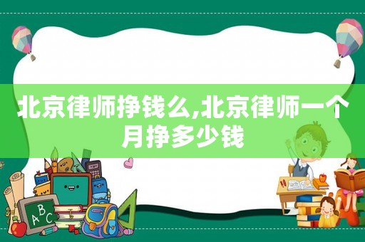 北京律師掙錢么,北京律師一個月掙多少錢