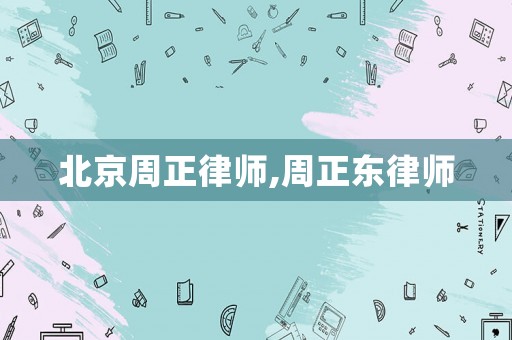 北京周正律師,周正東律師