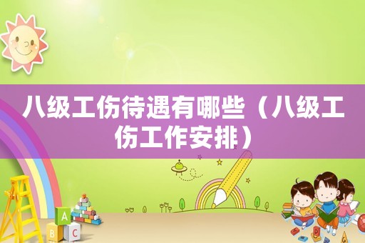 八級工傷待遇有哪些（八級工傷工作安排）