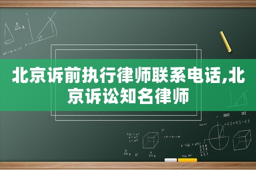 北京訴前執行律師聯系電話,北京訴訟知名律師