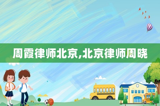 周霞律師北京,北京律師周曉