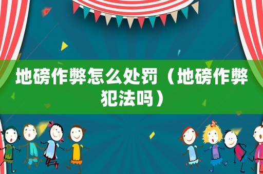 地磅作弊怎么處罰（地磅作弊犯法嗎）