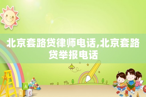 北京套路貸律師電話,北京套路貸舉報(bào)電話