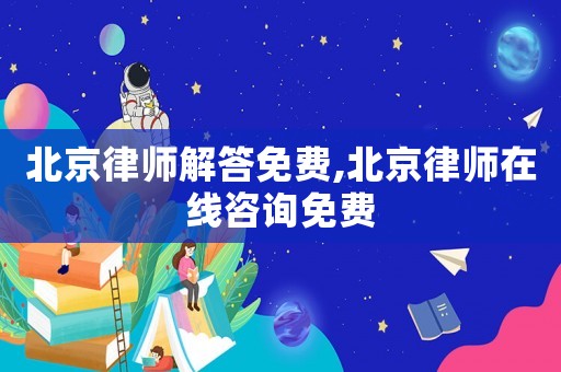 北京律師解答免費,北京律師在線咨詢免費