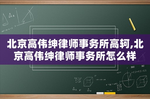 北京高偉紳律師事務所高軻,北京高偉紳律師事務所怎么樣