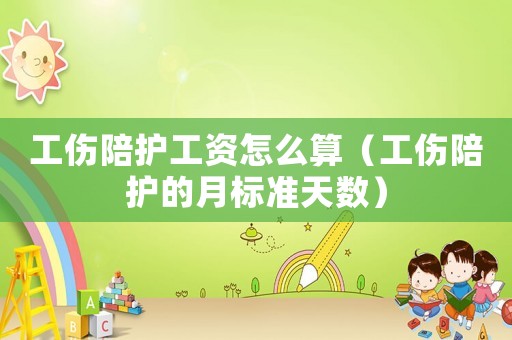 工傷陪護工資怎么算（工傷陪護的月標準天數）