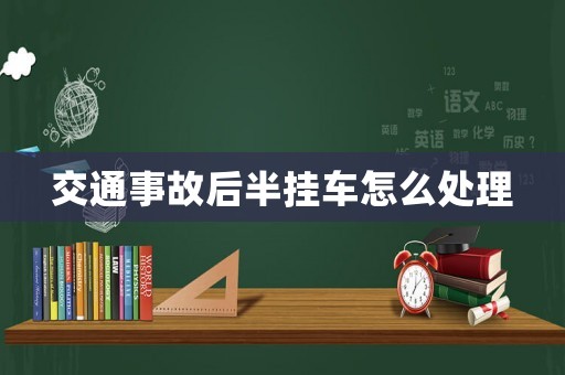 交通事故后半掛車怎么處理