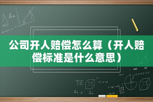 公司開人賠償怎么算（開人賠償標準是什么意思）