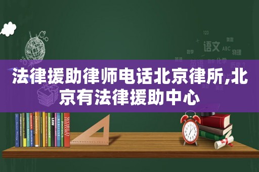 法律援助律師電話北京律所,北京有法律援助中心