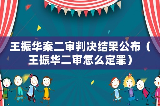 王振華案二審判決結果公布（王振華二審怎么定罪）