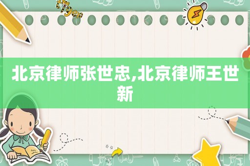 北京律師張世忠,北京律師王世新