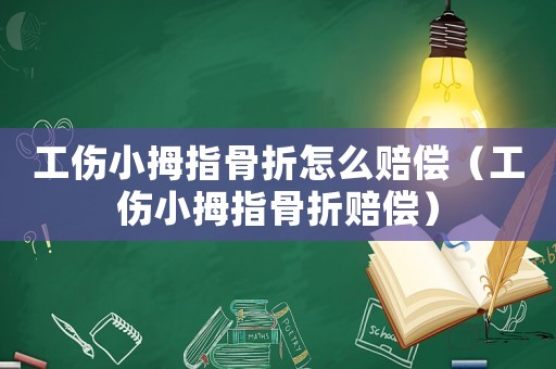 工傷小拇指骨折怎么賠償（工傷小拇指骨折賠償）