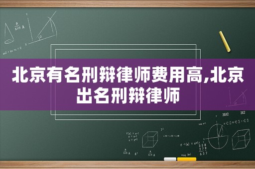 北京有名刑辯律師費用高,北京出名刑辯律師