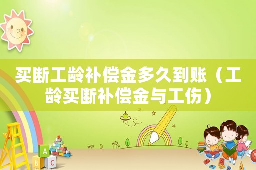 買斷工齡補償金多久到賬（工齡買斷補償金與工傷）