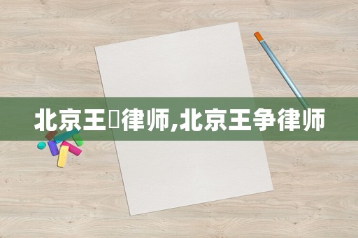 北京王喆律師,北京王爭律師