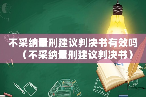 不采納量刑建議判決書有效嗎（不采納量刑建議判決書）