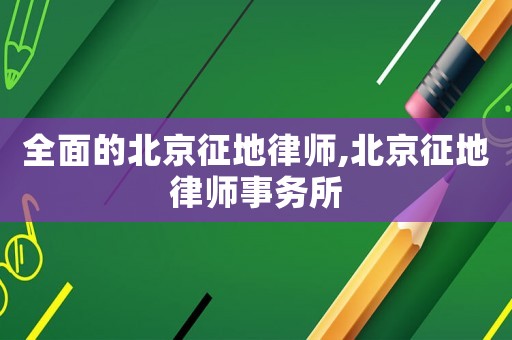 全面的北京征地律師,北京征地律師事務所