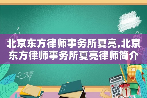 北京東方律師事務(wù)所夏亮,北京東方律師事務(wù)所夏亮律師簡(jiǎn)介