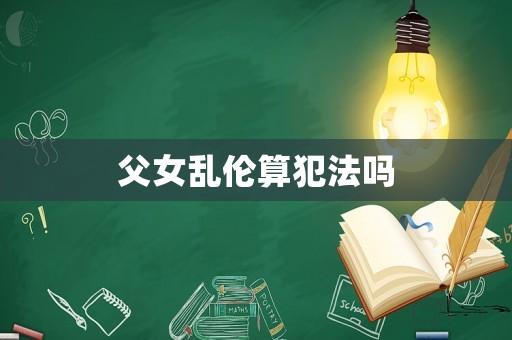 父女亂倫算犯法嗎