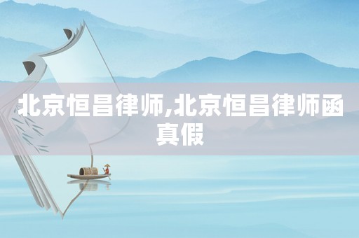 北京恒昌律師,北京恒昌律師函真假