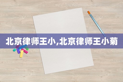 北京律師王小,北京律師王小菊