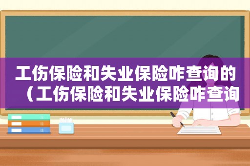 工傷保險和失業保險咋查詢的（工傷保險和失業保險咋查詢）