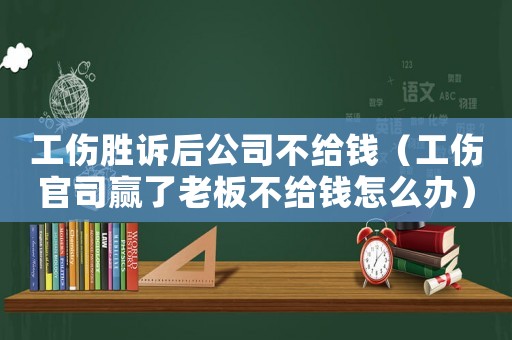 工傷勝訴后公司不給錢（工傷官司贏了老板不給錢怎么辦）