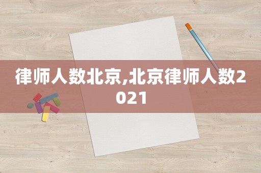 律師人數北京,北京律師人數2021