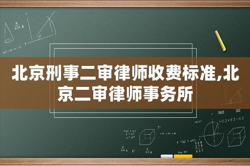 北京刑事二審律師收費標準,北京二審律師事務所