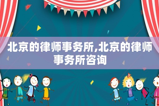 北京的律師事務所,北京的律師事務所咨詢